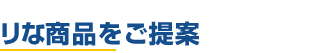 リな商品をご提案