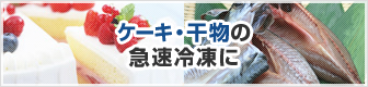 ケーキ・干物の急速冷凍に